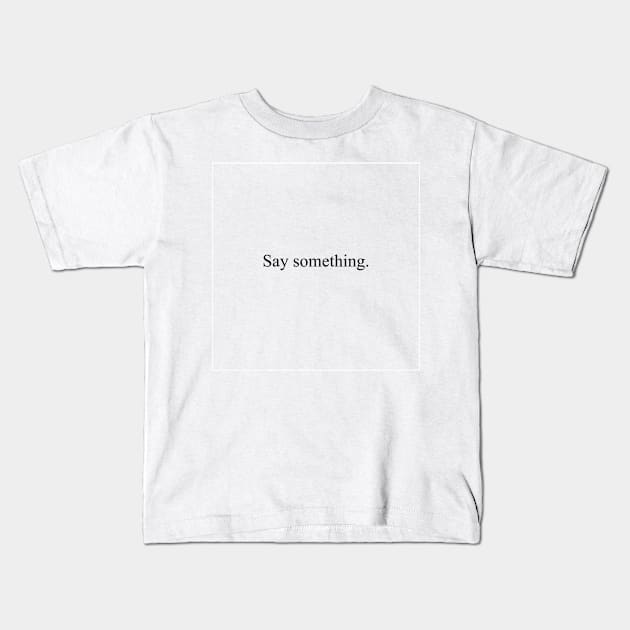 Say something Kids T-Shirt by malpraxis shirts